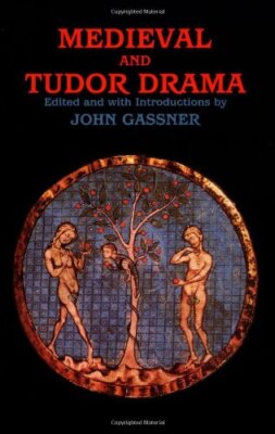 Medieval and Tudor Drama: Twenty-Four Plays By John Gassner