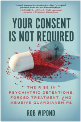 Your Consent Is Not Required: The Rise in Psychiatric Detentions, Forced Treatme