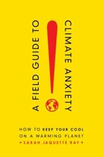 A Field Guide to Climate Anxiety: How to Keep Your Cool on a Warming Planet
