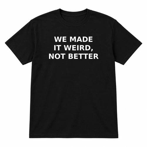 Funny Dark Humor T-Shirt We Made It Weird, Not Better Black Unisex S-3XL video thumbnail