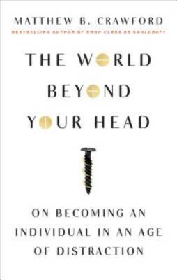 The World Beyond Your Head: On Becoming an Individual in an Age of Dist - GOOD