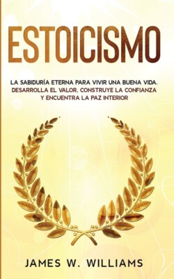 Estoicismo: La Sabidur?A Eterna Para Vivir Una Buena Vida - Desarrolla El V...