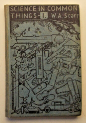 Science in Common Things 1 by W A Scarr 1943 reprint Arnold & Co hardback