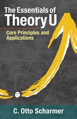 Otto Scharmer The Essentials of Theory U