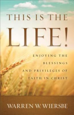 This Is the Life! Enjoying the Blessings and Privileges of Faith in Christ NEW
