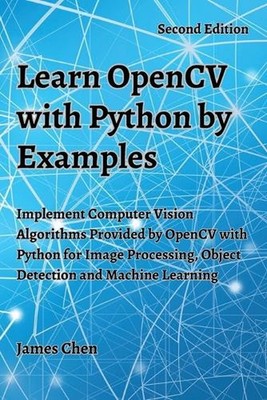 Learn OpenCV with Python by Examples: Implement Computer Vision Algorithms Provi