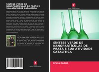 SÍNtese Verde DE NanopartÍCulas DE Prata E SUA Atividade CatalÍTica Divya Radha