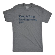 Mens Keep Talking I'm Diagnosing You T Shirt Funny Sarcastic Gossip Graphic Tee