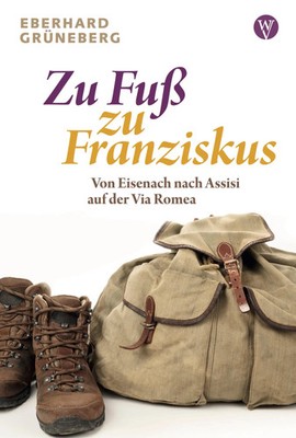 Zu Fuß zu Franziskus | Von Eisenach nach Assisi auf der Via Romea | Grüneberg