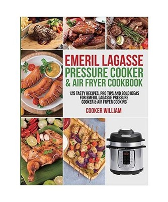 Emeril Lagasse Pressure Cooker & Air Fryer Cookbook: 125 Tasty Recipes, Pro Tips