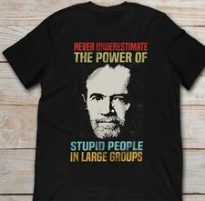 Never Underestimate The Power Of Stupid Groups George Carlin T Shirt S-45XL