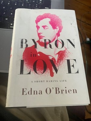 Byron in Love : A Short Daring Life Hardcover w/ Jacket, Edna O'Brien, 1st Amer.