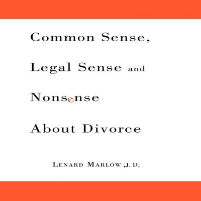 Common Sense Legal Sense and Nonsense About Divorce Lenard Marlow