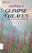 CATCHING A GLIMPSE OF HEAVEN By Edward M. Bounds *Excellent Condition*