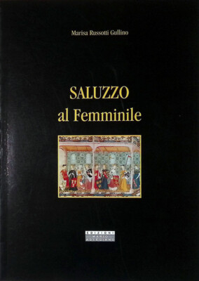 Saluzzo al Femminile - Russotti Gullino Marisa - Astegiano Edizioni