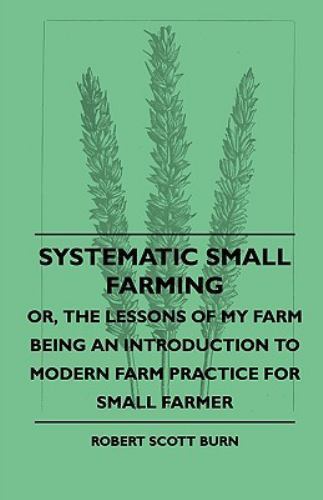Systematic Small Farming - or, the Lessons of My Farm Being an ...