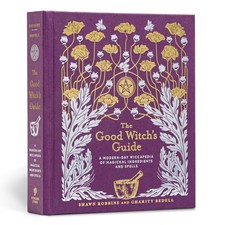 The Good Witch's Guide: A Modern-Day Wiccapedia of Magickal Ingredients and ...