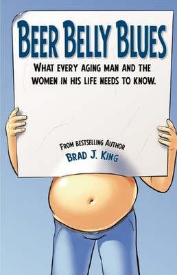 Beer Belly Blues: What Every Aging Man a..., King, Brad