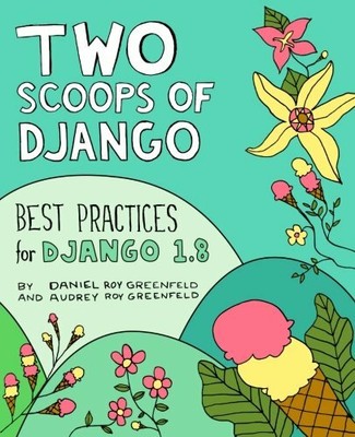 Two Scoops of Django: Best Practices for Dja by Greenfeld, Audrey Roy 0981467342