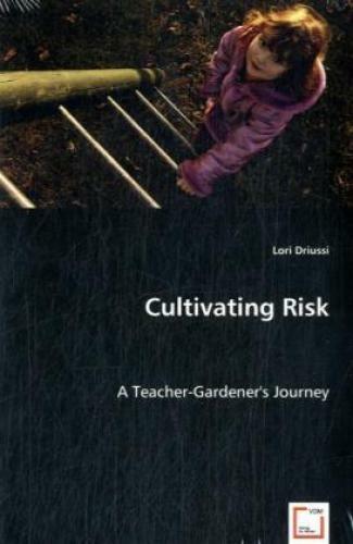 Cultivating Risk A Teacher-Gardener's Journey 6447 - Driussi, Lori