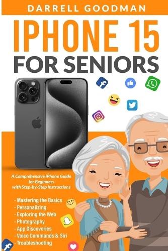 Darrell Goodman iPhone 15 Senior-Friendly Guide Paperback