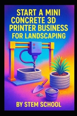 Start a Mini Concrete 3D Printer Business for Landscaping: Build, Design from 3D