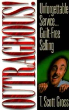 Outrageous: Unforgettable Service Guilt-Free Selling by T Scott Gross: Used
