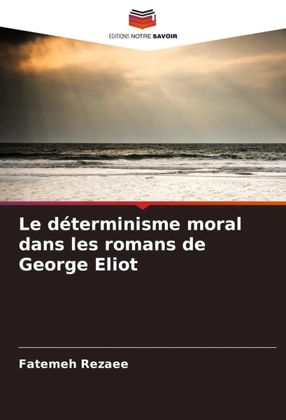 Le DéTerminisme Moral Dans Les Romans De George Eliot Fatemeh Rezaee Taschenbuch-image