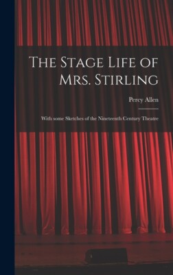 The Stage Life Of Mrs  Stirling: With Some Sketches Of The Nineteenth Centu...