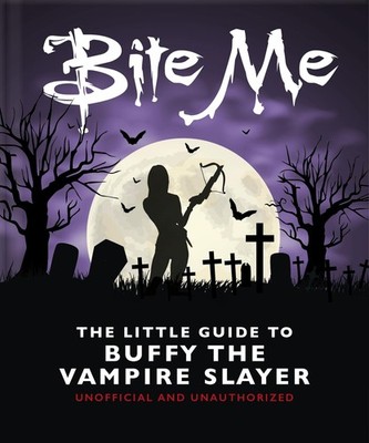 Bite Me: The Little Guide to Buffy the Vampire Slayer. Hippo! 9781035419708*#