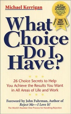 What Choice Do I Have?: 26 Choice Secrets to Help You Achieve the Results You Wa