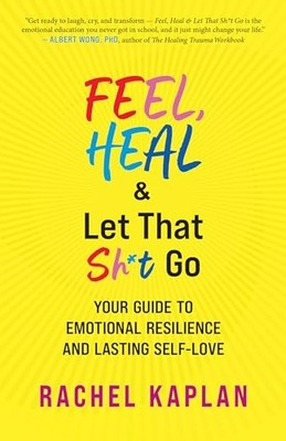 Feel, Heal, and Let That Sh*T Go : Your Guide to Emotio -  NEW Rachel Kaplan 202
