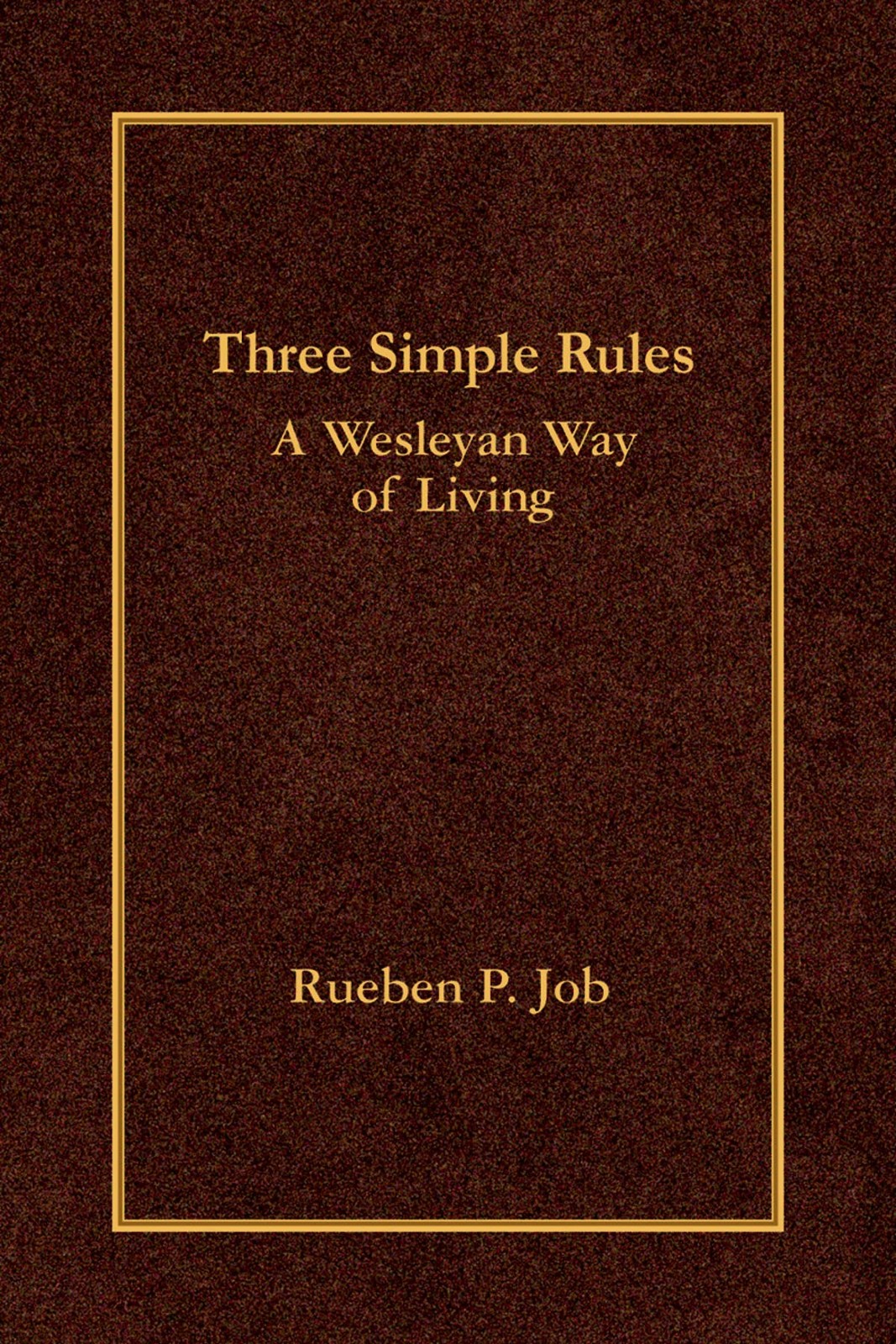 Three Simple Rules: A Wesleyan Way of Living by Rueben P. Job