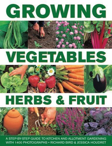 Growing Vegetables, Herbs and Fruit: a Step-By-Step Guide to Kitchen and ...