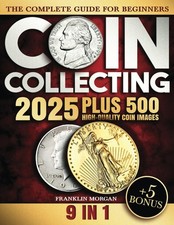 The Complete Coin Collecting Guide for Beginners: Easy-to-Follow Practical A...