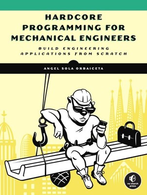 Hardcore Programming for Mechanical Engineers: Build Engineering Applications f,