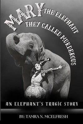 Mary: The Elephant They Called Murderous: An Elephant's Tragic Story by Tamra N.