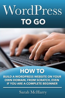 WordPress To Go: How To Build A WordPress Website On Your Own Domain, From S...