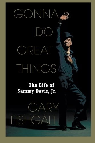 Gonna Do Great Things: The Life of Sammy Davis, Jr.,Gary Fishgal