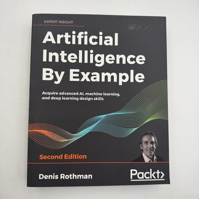 Artificial Intelligence by Example Acquire Advanced AI, Machine Learning 2nd Ed.
