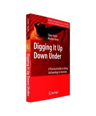 Digging It Up Down Under: A Practical Guide to Doing Archaeology in Australia: A