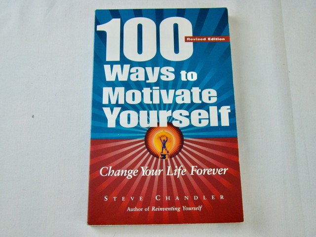 100 Ways to Motivate Yourself : Change Your Life Forever by Steve