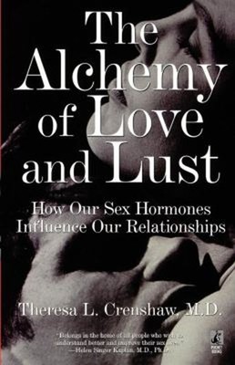 The Alchemy of Love and Lust : How Our Sex Hormones Influence Our