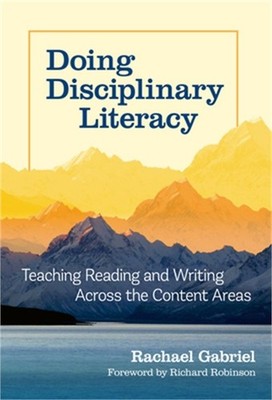 Doing Disciplinary Literacy: Teaching Reading and Writing Across the Content Are