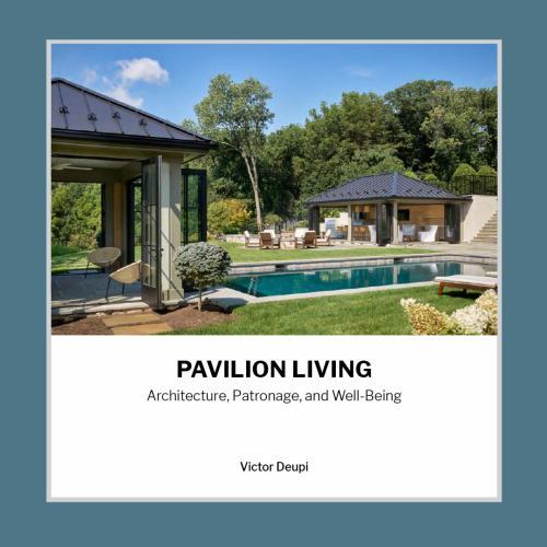 Pavilion Living : Architecture, Patronage, and Well-Being by Victor Deupi ...