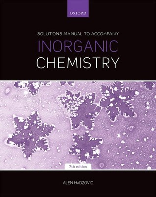 Solutions Manual to Accompany Inorganic Chemistry 7th Edition by Alen Hadzovic