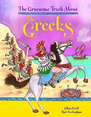The Gruesome Truth About: The Greeks,Jillian Powell,Matt Bucking