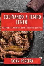 Cociando a Tempo Lento: Descobre os Sabores Dunha Coci?a Relixente by Xo?n Perei