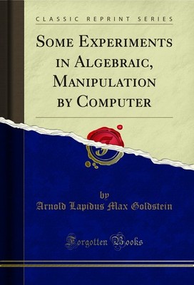 Some Experiments in Algebraic, Manipulation by Computer (Classic Reprint)