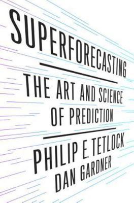 Superforecasting: The Art and Science of Prediction by Tetlock, Philip, Gardner